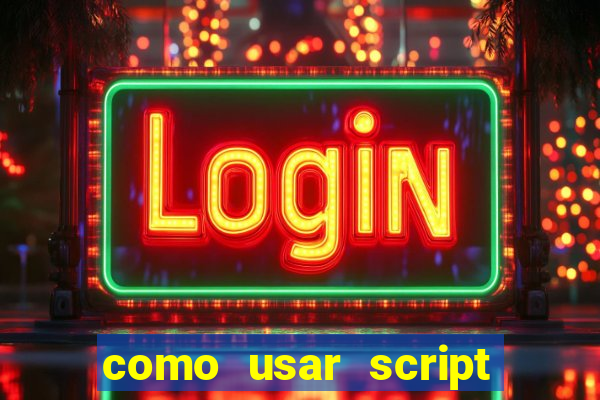 como usar script no cmsp